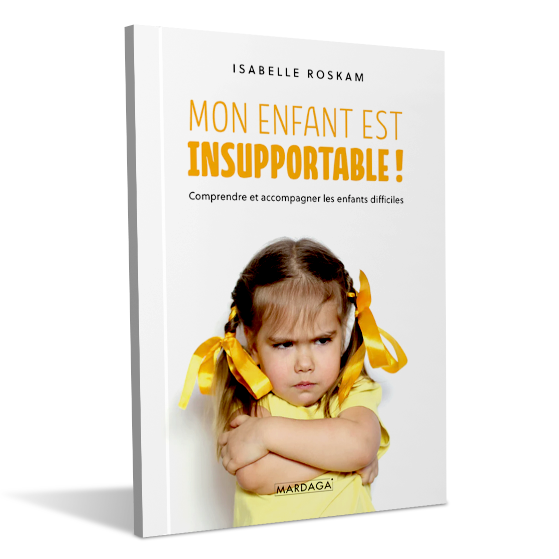 Mon enfant est insupportable - Comprendre et accompagner les enfants difficiles - Isabelle Roskam